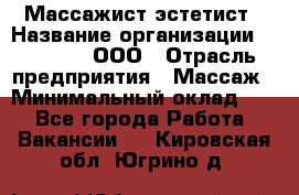 Массажист-эстетист › Название организации ­ Medikal, ООО › Отрасль предприятия ­ Массаж › Минимальный оклад ­ 1 - Все города Работа » Вакансии   . Кировская обл.,Югрино д.